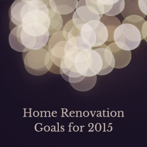 Home Renovation Blog - Goals for 2015