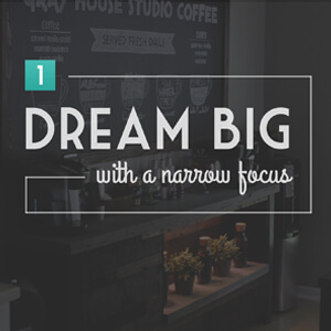 Dream Big With a Narrow Focus